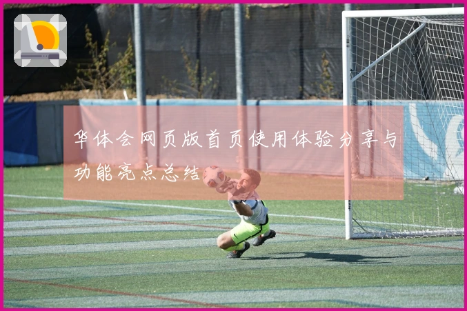 华体会网页版首页使用体验分享与功能亮点总结