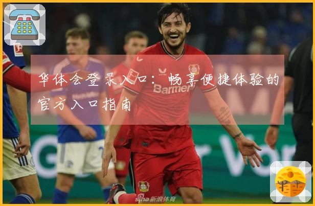 华体会登录入口：畅享便捷体验的官方入口指南