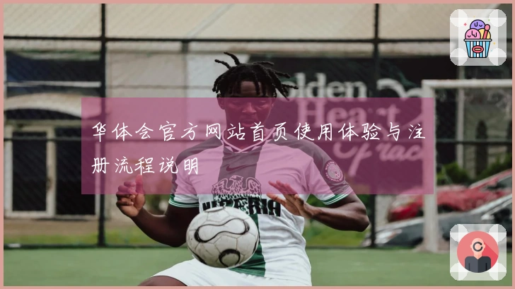 华体会官方网站首页使用体验与注册流程说明
