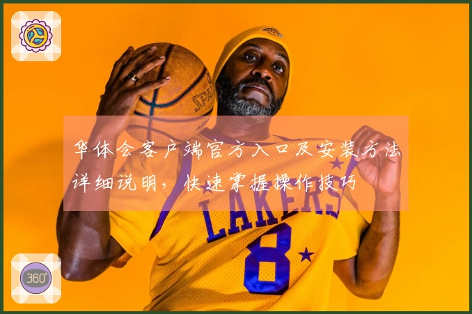 华体会客户端官方入口及安装方法详细说明，快速掌握操作技巧